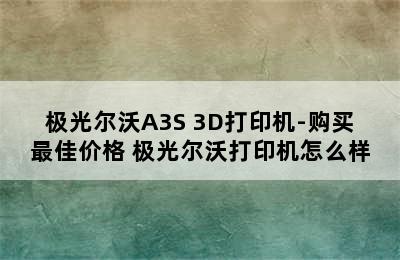 极光尔沃A3S 3D打印机-购买最佳价格 极光尔沃打印机怎么样